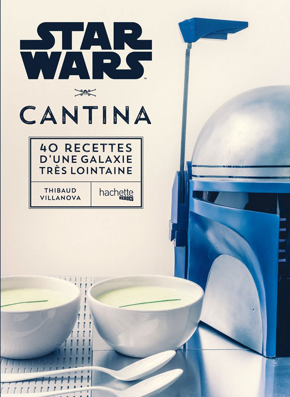 Star Wars Cantina: les 40 meilleures recettes de la galaxie de Thibaud Villanova
