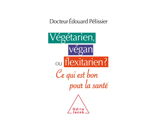 "Végétarien, végan ou flexitarien ? Ce qui est bon pour la santé » du Dr Edouard Pélissier